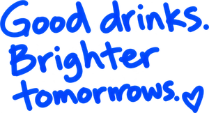 Good drinks. Brighter tomorrows.