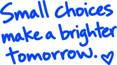 Small choices make a brighter tomorrow.